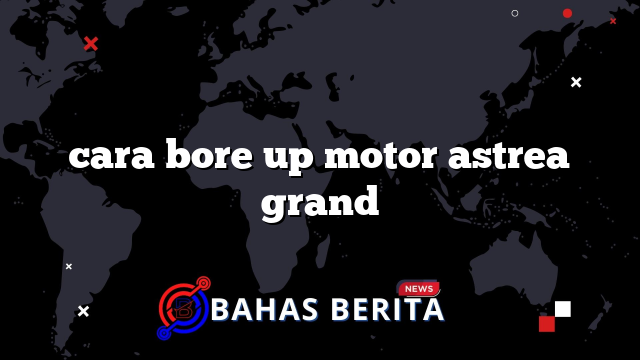 cara bore up motor astrea grand