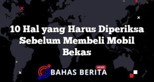 10 Hal yang Harus Diperiksa Sebelum Membeli Mobil Bekas