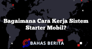 Bagaimana Cara Kerja Sistem Starter Mobil?