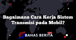 Bagaimana Cara Kerja Sistem Transmisi pada Mobil?