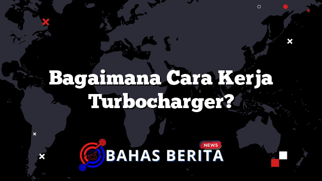 Bagaimana Cara Kerja Turbocharger?