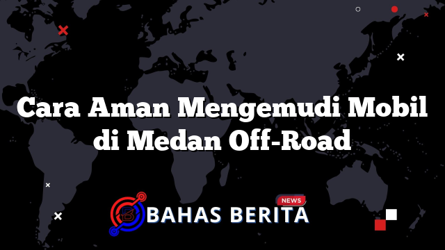 Cara Aman Mengemudi Mobil di Medan Off-Road