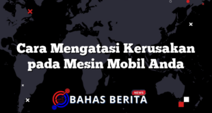 Cara Mengatasi Kerusakan pada Mesin Mobil Anda