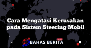 Cara Mengatasi Kerusakan pada Sistem Steering Mobil