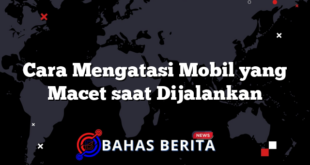 Cara Mengatasi Mobil yang Macet saat Dijalankan