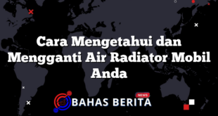 Cara Mengetahui dan Mengganti Air Radiator Mobil Anda