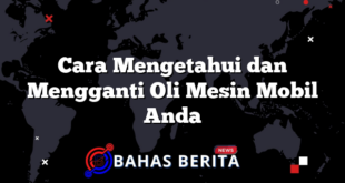 Cara Mengetahui dan Mengganti Oli Mesin Mobil Anda