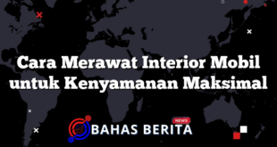 Cara Merawat Interior Mobil untuk Kenyamanan Maksimal