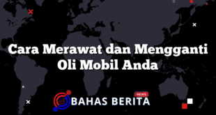 Cara Merawat dan Mengganti Oli Mobil Anda