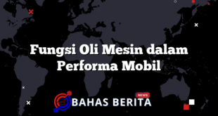 Fungsi Oli Mesin dalam Performa Mobil