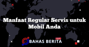 Manfaat Regular Servis untuk Mobil Anda