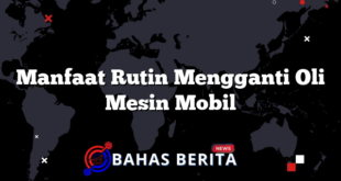 Manfaat Rutin Mengganti Oli Mesin Mobil