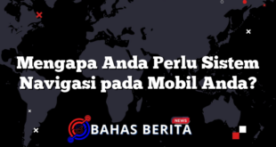 Mengapa Anda Perlu Sistem Navigasi pada Mobil Anda?