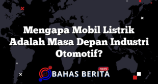 Mengapa Mobil Listrik Adalah Masa Depan Industri Otomotif?