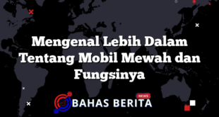 Mengenal Lebih Dalam Tentang Mobil Mewah dan Fungsinya