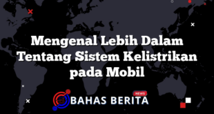 Mengenal Lebih Dalam Tentang Sistem Kelistrikan pada Mobil