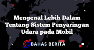 Mengenal Lebih Dalam Tentang Sistem Penyaringan Udara pada Mobil