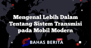 Mengenal Lebih Dalam Tentang Sistem Transmisi pada Mobil Modern