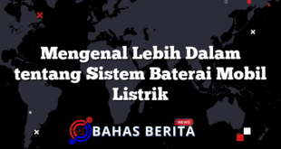 Mengenal Lebih Dalam tentang Sistem Baterai Mobil Listrik