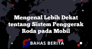 Mengenal Lebih Dekat tentang Sistem Penggerak Roda pada Mobil