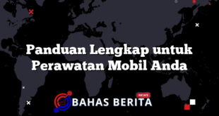 Panduan Lengkap untuk Perawatan Mobil Anda