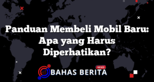 Panduan Membeli Mobil Baru: Apa yang Harus Diperhatikan?