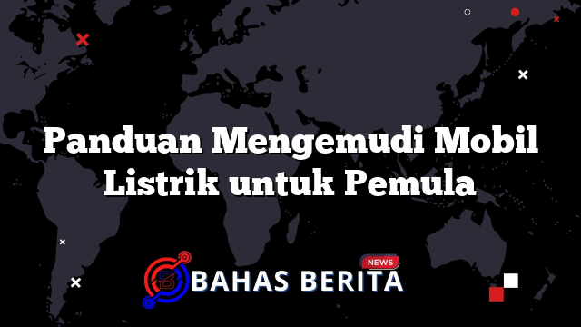 Panduan Mengemudi Mobil Listrik untuk Pemula