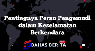 Pentingnya Peran Pengemudi dalam Keselamatan Berkendara