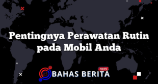 Pentingnya Perawatan Rutin pada Mobil Anda