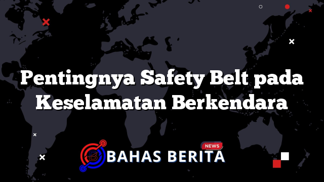 Pentingnya Safety Belt pada Keselamatan Berkendara