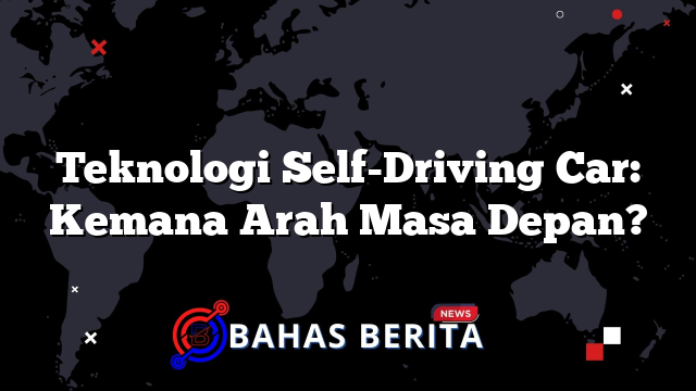 Teknologi Self-Driving Car: Kemana Arah Masa Depan?