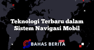 Teknologi Terbaru dalam Sistem Navigasi Mobil