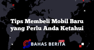 Tips Membeli Mobil Baru yang Perlu Anda Ketahui