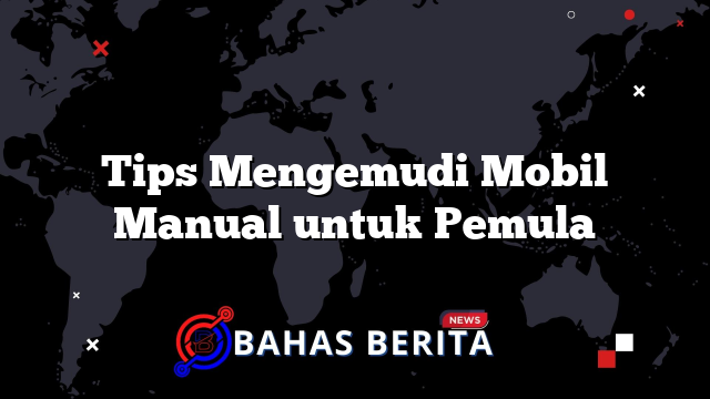 Tips Mengemudi Mobil Manual Untuk Pemula | BahasBerita