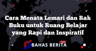 Cara Menata Lemari dan Rak Buku untuk Ruang Belajar yang Rapi dan Inspiratif