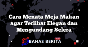 Cara Menata Meja Makan agar Terlihat Elegan dan Mengundang Selera