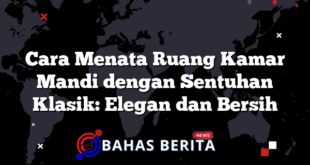 Cara Menata Ruang Kamar Mandi dengan Sentuhan Klasik: Elegan dan Bersih