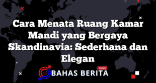 Cara Menata Ruang Kamar Mandi yang Bergaya Skandinavia: Sederhana dan Elegan