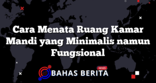 Cara Menata Ruang Kamar Mandi yang Minimalis namun Fungsional