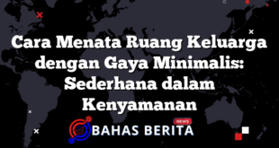 Cara Menata Ruang Keluarga dengan Gaya Minimalis: Sederhana dalam Kenyamanan