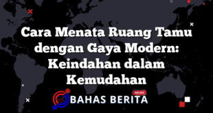 Cara Menata Ruang Tamu dengan Gaya Modern: Keindahan dalam Kemudahan