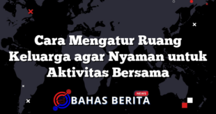 Cara Mengatur Ruang Keluarga agar Nyaman untuk Aktivitas Bersama