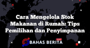 Cara Mengelola Stok Makanan di Rumah: Tips Pemilihan dan Penyimpanan