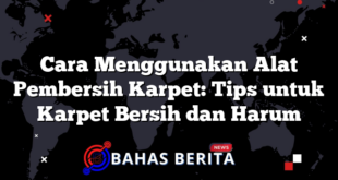 Cara Menggunakan Alat Pembersih Karpet: Tips untuk Karpet Bersih dan Harum