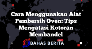 Cara Menggunakan Alat Pembersih Oven: Tips Mengatasi Kotoran Membandel