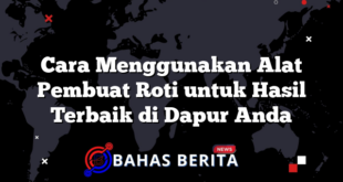 Cara Menggunakan Alat Pembuat Roti untuk Hasil Terbaik di Dapur Anda