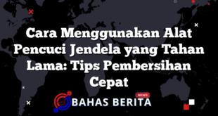 Cara Menggunakan Alat Pencuci Jendela yang Tahan Lama: Tips Pembersihan Cepat