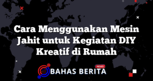 Cara Menggunakan Mesin Jahit untuk Kegiatan DIY Kreatif di Rumah