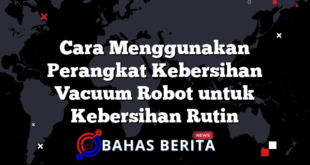 Cara Menggunakan Perangkat Kebersihan Vacuum Robot untuk Kebersihan Rutin