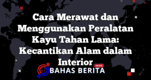 Cara Merawat dan Menggunakan Peralatan Kayu Tahan Lama: Kecantikan Alam dalam Interior